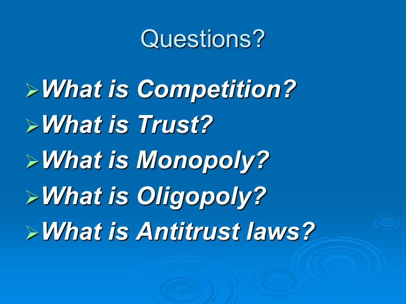 Questions? What is Competition? What is Trust? What is Monopoly? What is Oligopoly? What